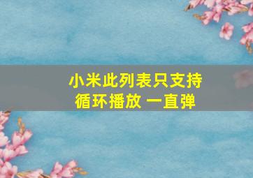 小米此列表只支持循环播放 一直弹